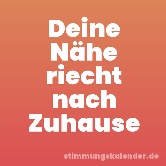 Deine Nähe riecht nach Zuhause