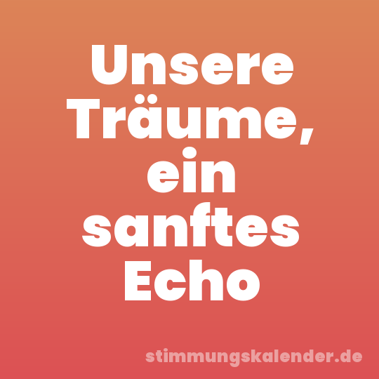 Unsere Träume, ein sanftes Echo