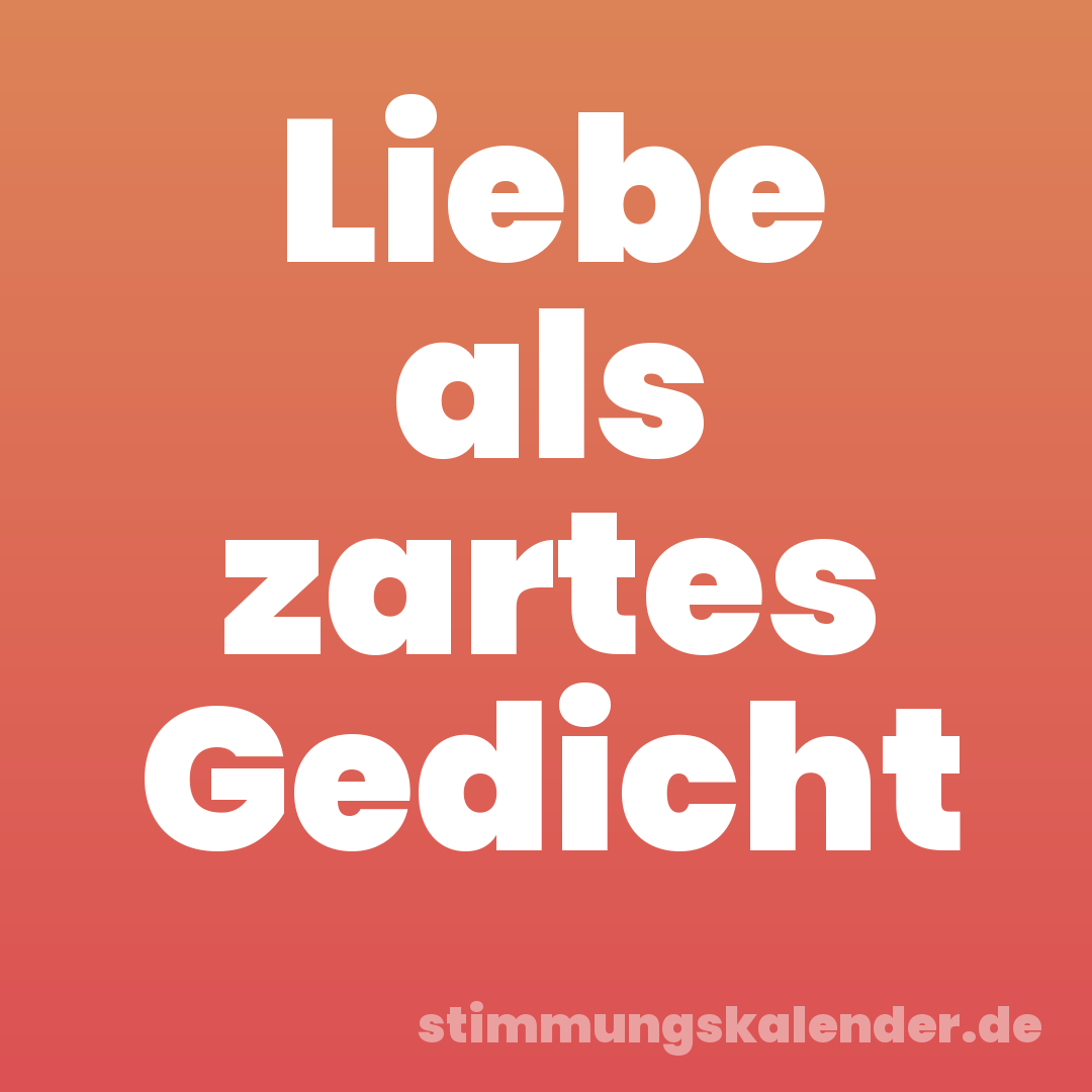 Liebe als zartes Gedicht