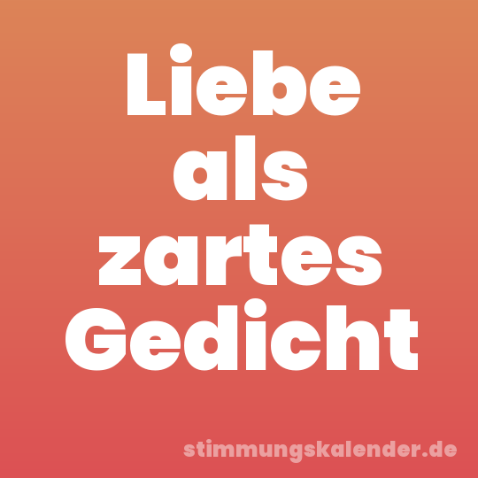 Liebe als zartes Gedicht