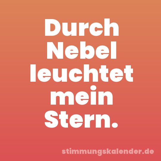 Durch Nebel leuchtet mein Stern.