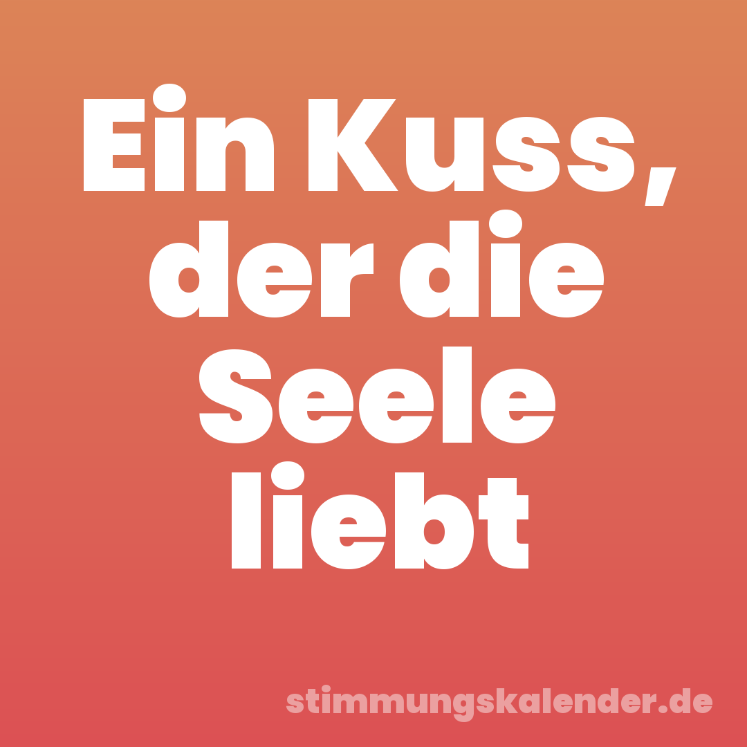 Ein Kuss, der die Seele liebt