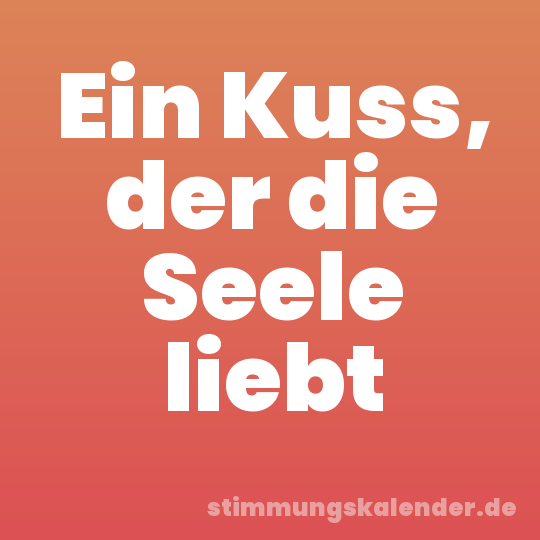 Ein Kuss, der die Seele liebt