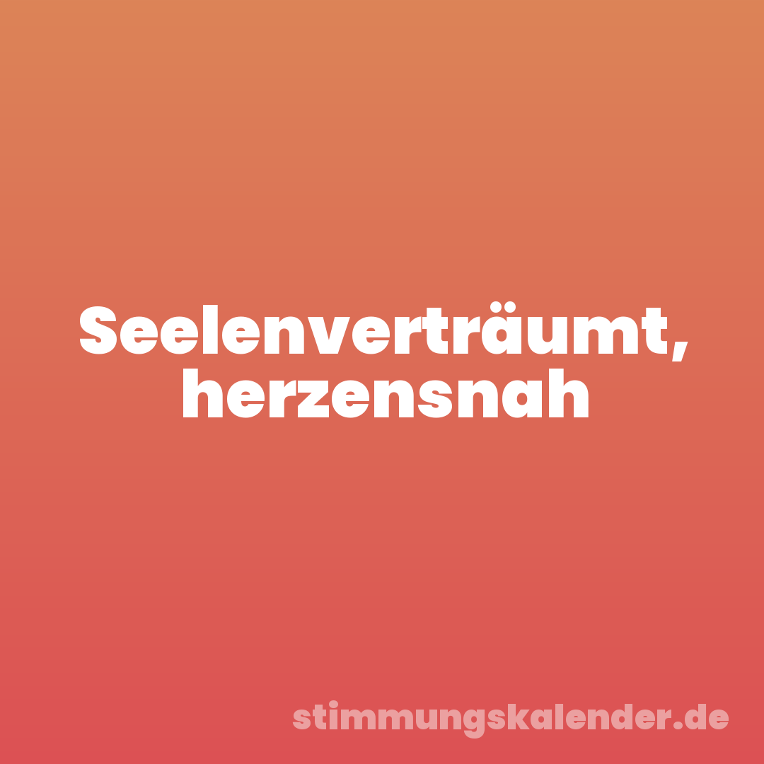Seelenverträumt, herzensnah