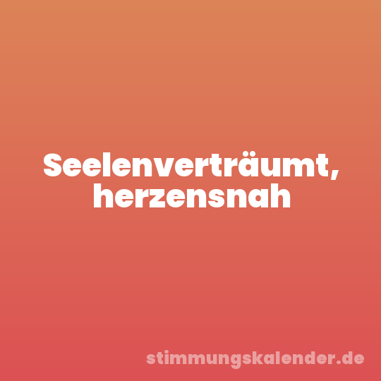 Seelenverträumt, herzensnah
