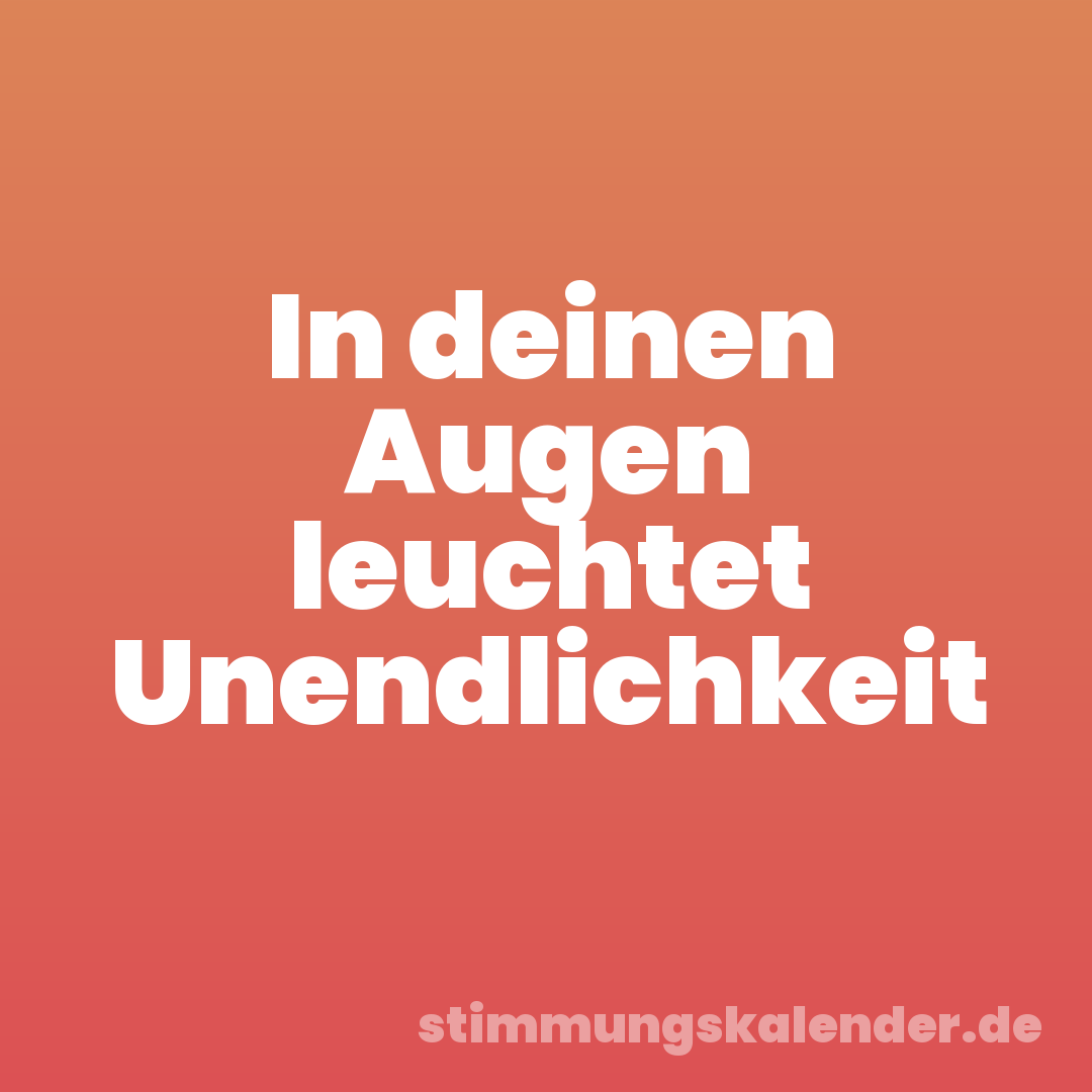 In deinen Augen leuchtet Unendlichkeit
