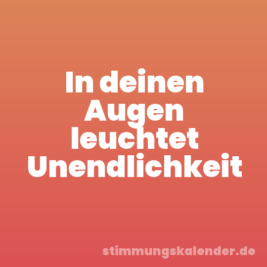 In deinen Augen leuchtet Unendlichkeit