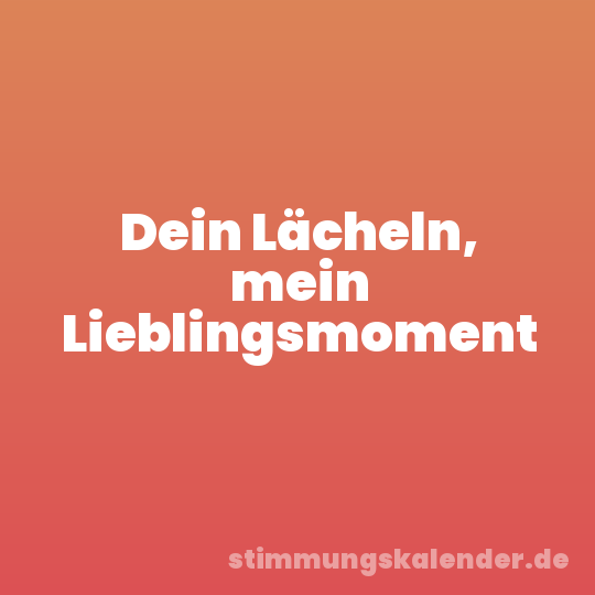 Dein Lächeln, mein Lieblingsmoment