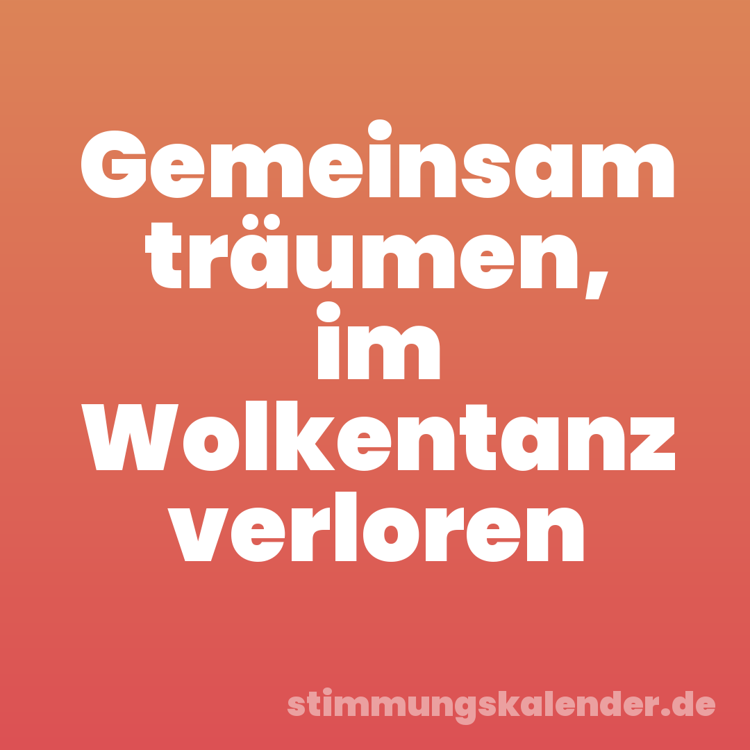 Gemeinsam träumen, im Wolkentanz verloren