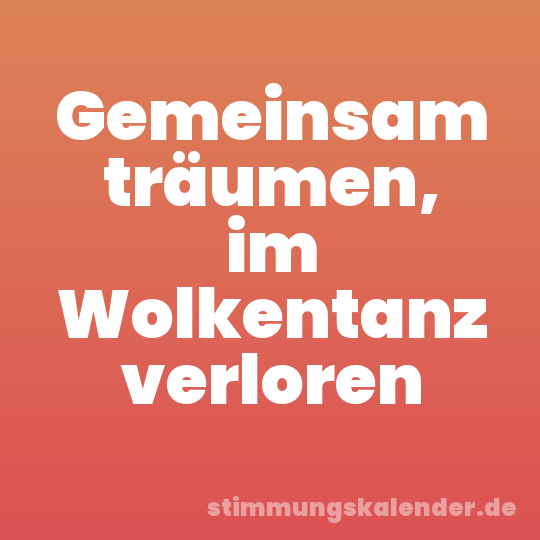 Gemeinsam träumen, im Wolkentanz verloren