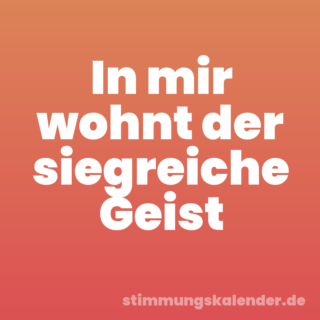 In mir wohnt der siegreiche Geist