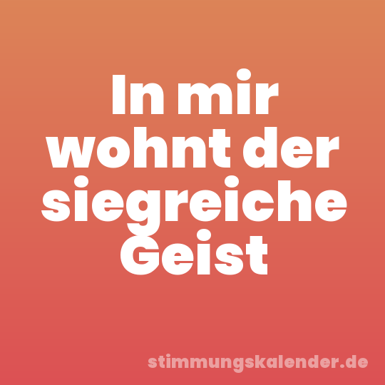 In mir wohnt der siegreiche Geist