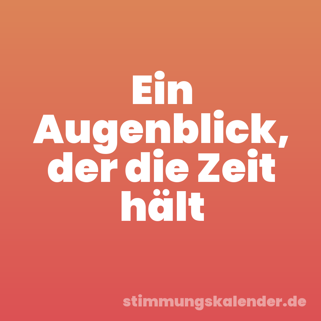 Ein Augenblick, der die Zeit hält