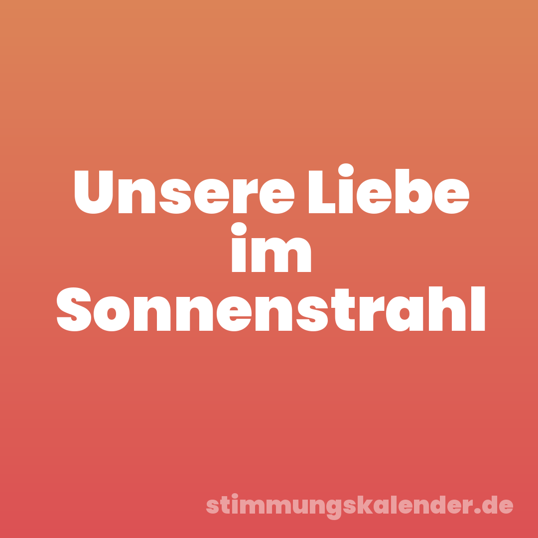 Unsere Liebe im Sonnenstrahl