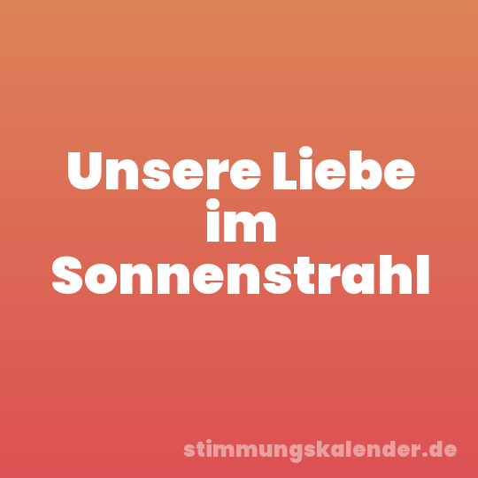 Unsere Liebe im Sonnenstrahl