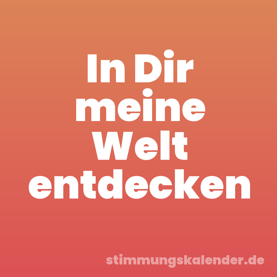 In Dir meine Welt entdecken