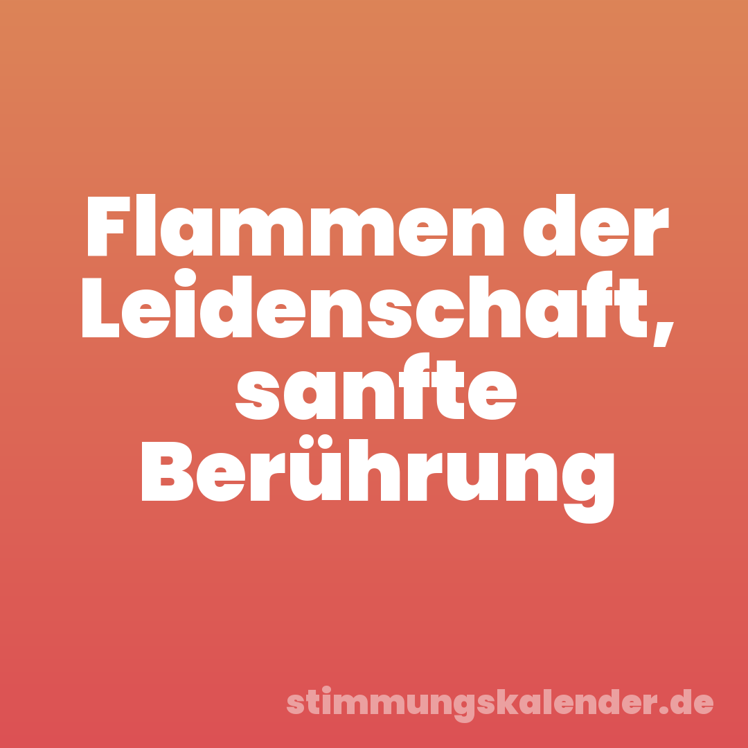 Flammen der Leidenschaft, sanfte Berührung