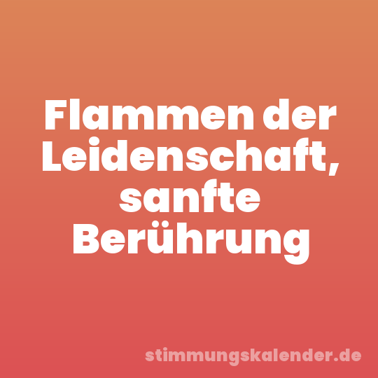 Flammen der Leidenschaft, sanfte Berührung