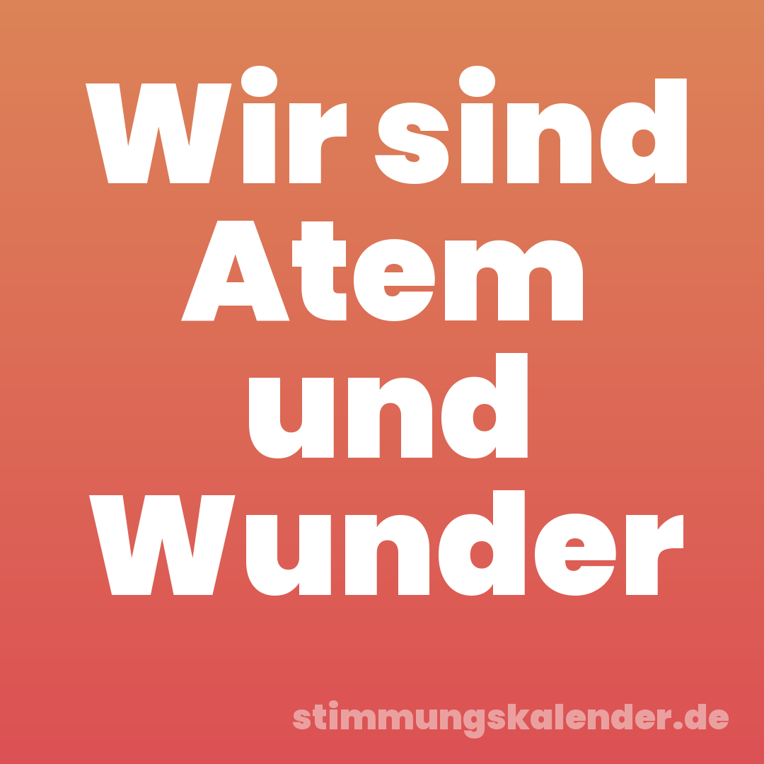 Wir sind Atem und Wunder
