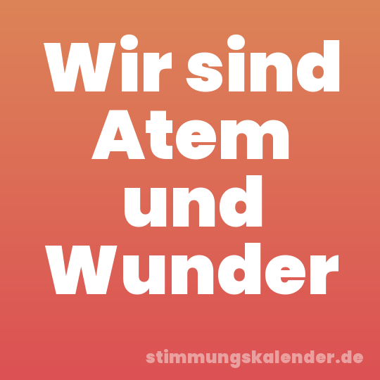 Wir sind Atem und Wunder