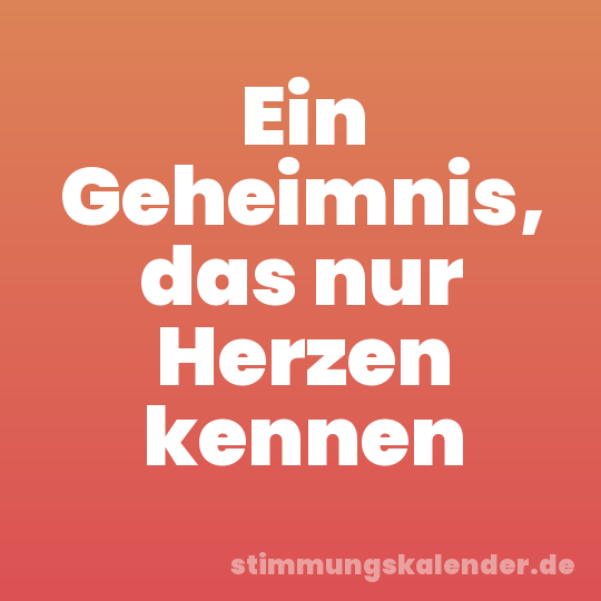 Ein Geheimnis, das nur Herzen kennen