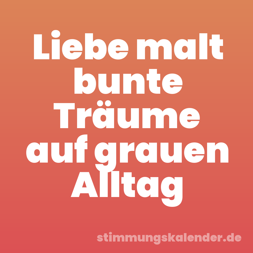 Liebe malt bunte Träume auf grauen Alltag