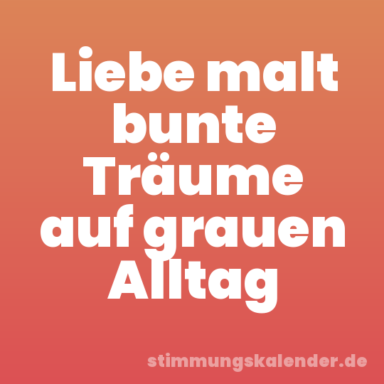 Liebe malt bunte Träume auf grauen Alltag