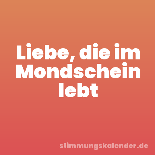 Liebe, die im Mondschein lebt