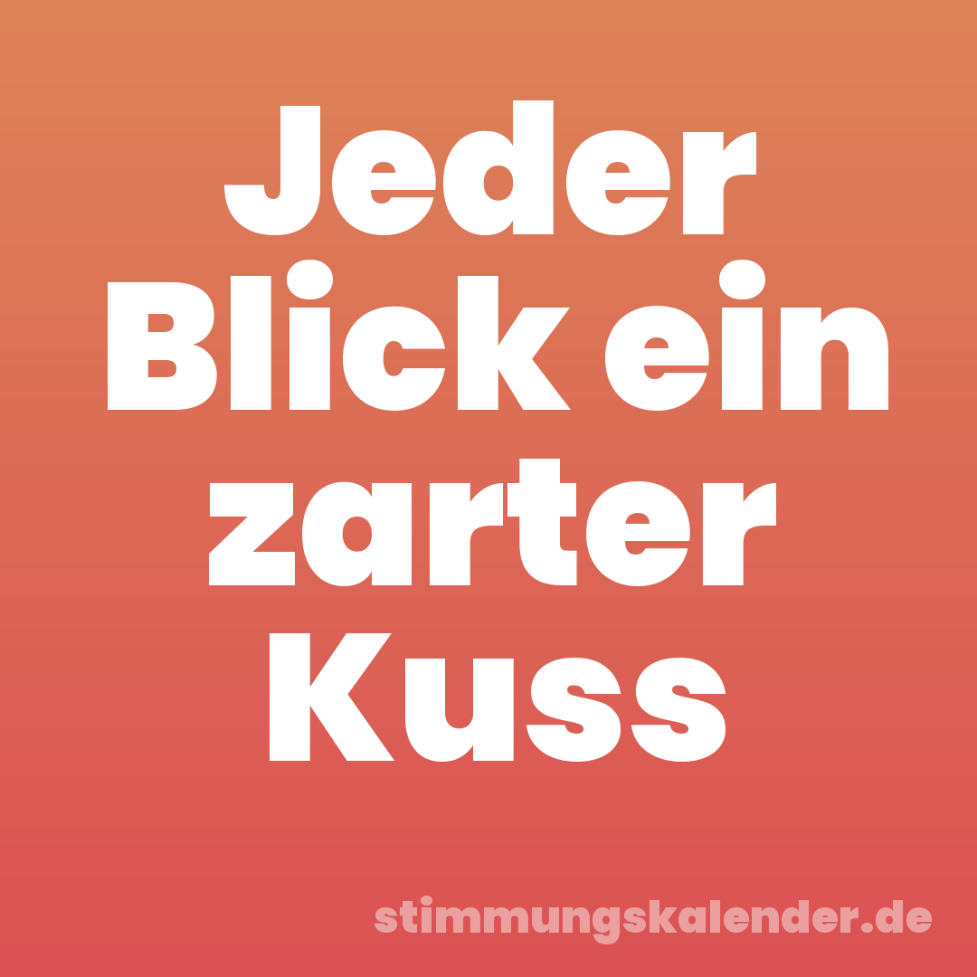 Jeder Blick ein zarter Kuss