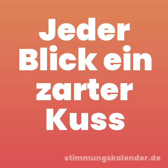 Jeder Blick ein zarter Kuss