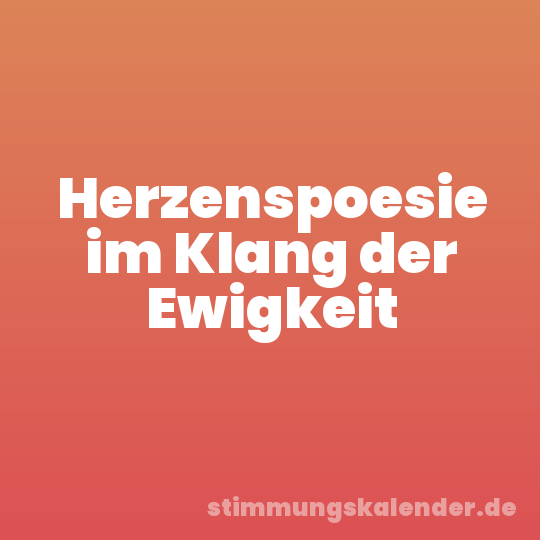 Herzenspoesie im Klang der Ewigkeit