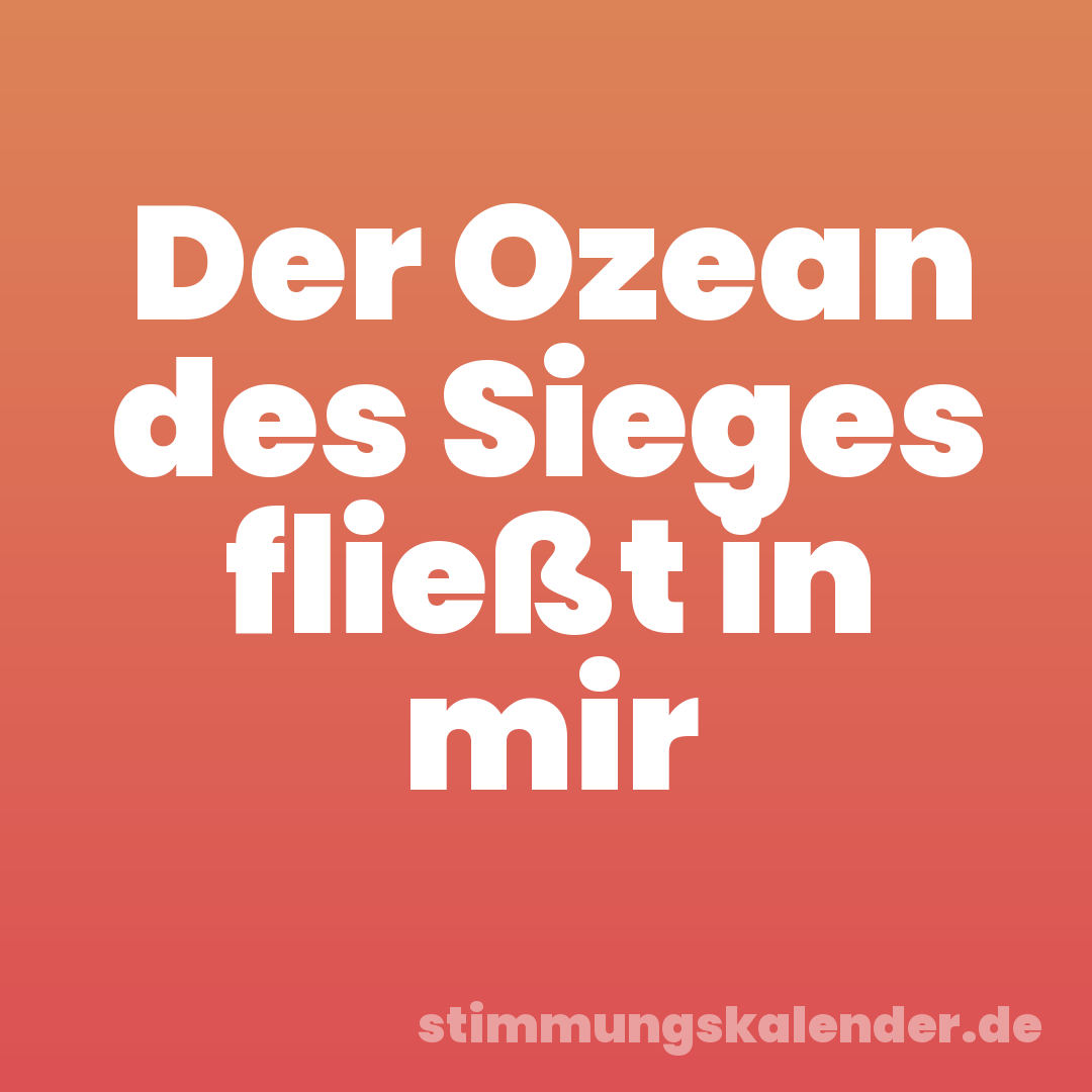 Der Ozean des Sieges fließt in mir