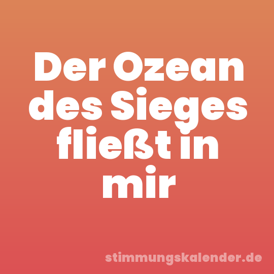 Der Ozean des Sieges fließt in mir