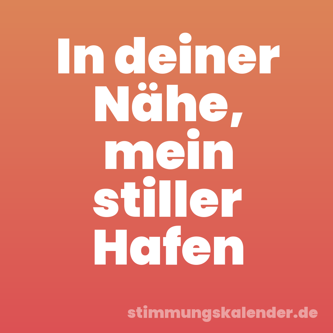In deiner Nähe, mein stiller Hafen