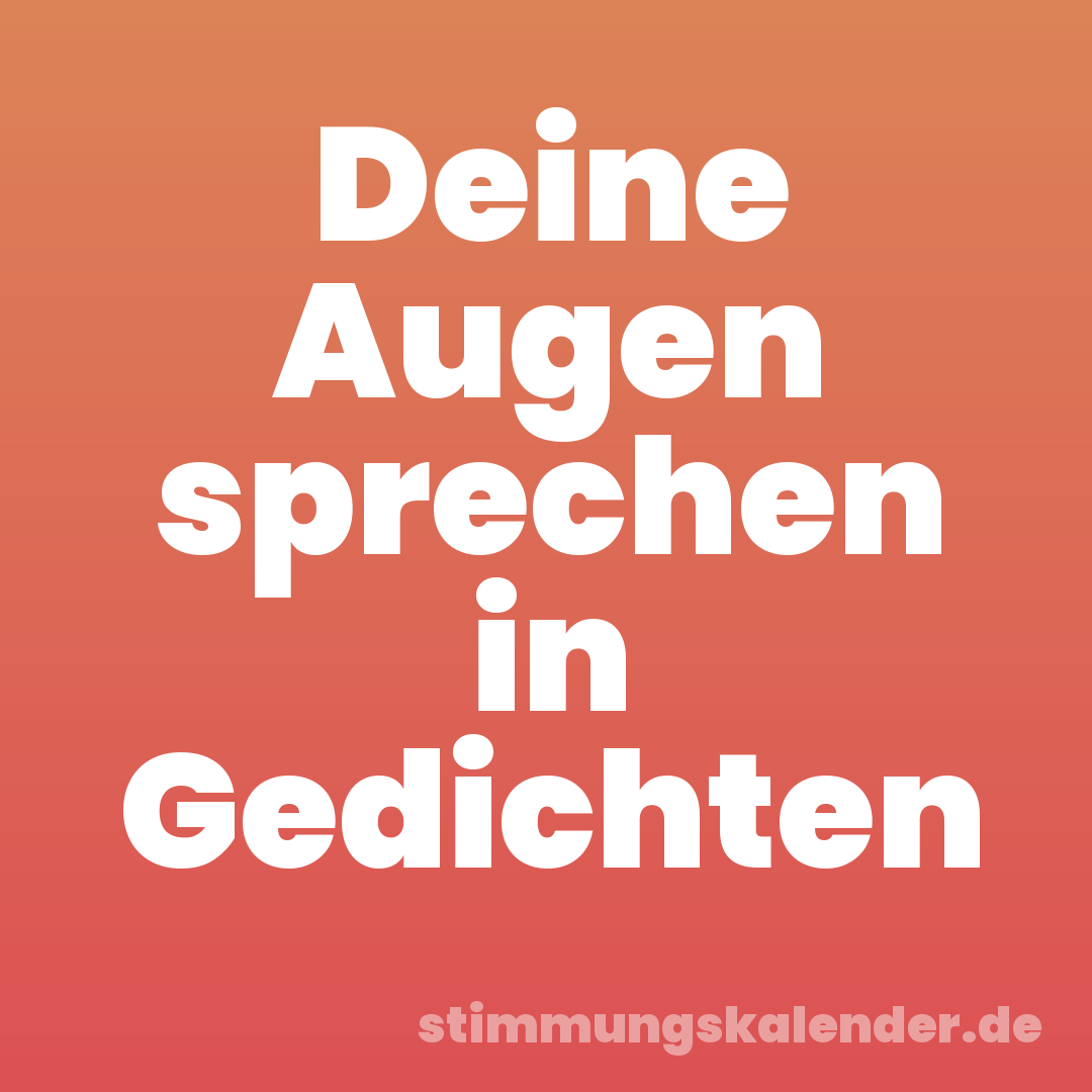 Deine Augen sprechen in Gedichten