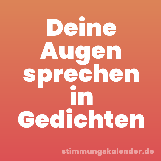 Deine Augen sprechen in Gedichten
