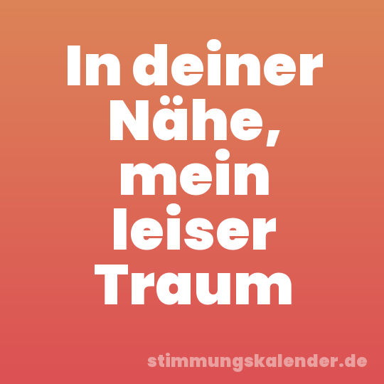 In deiner Nähe, mein leiser Traum