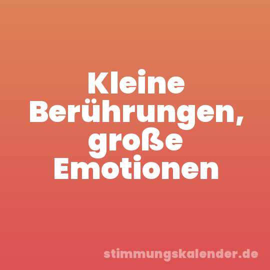 Kleine Berührungen, große Emotionen
