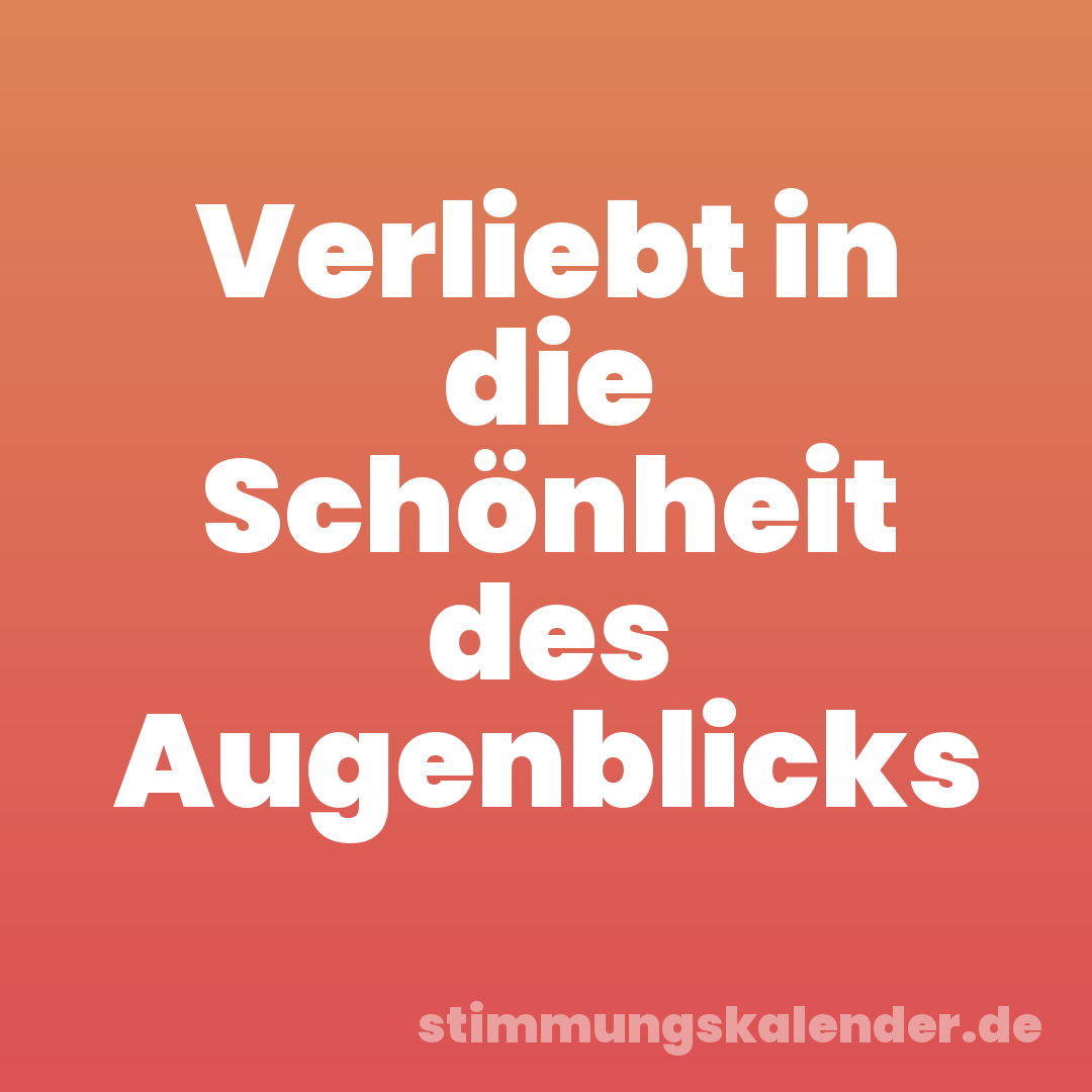 Verliebt in die Schönheit des Augenblicks