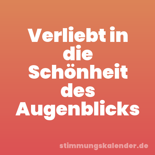 Verliebt in die Schönheit des Augenblicks