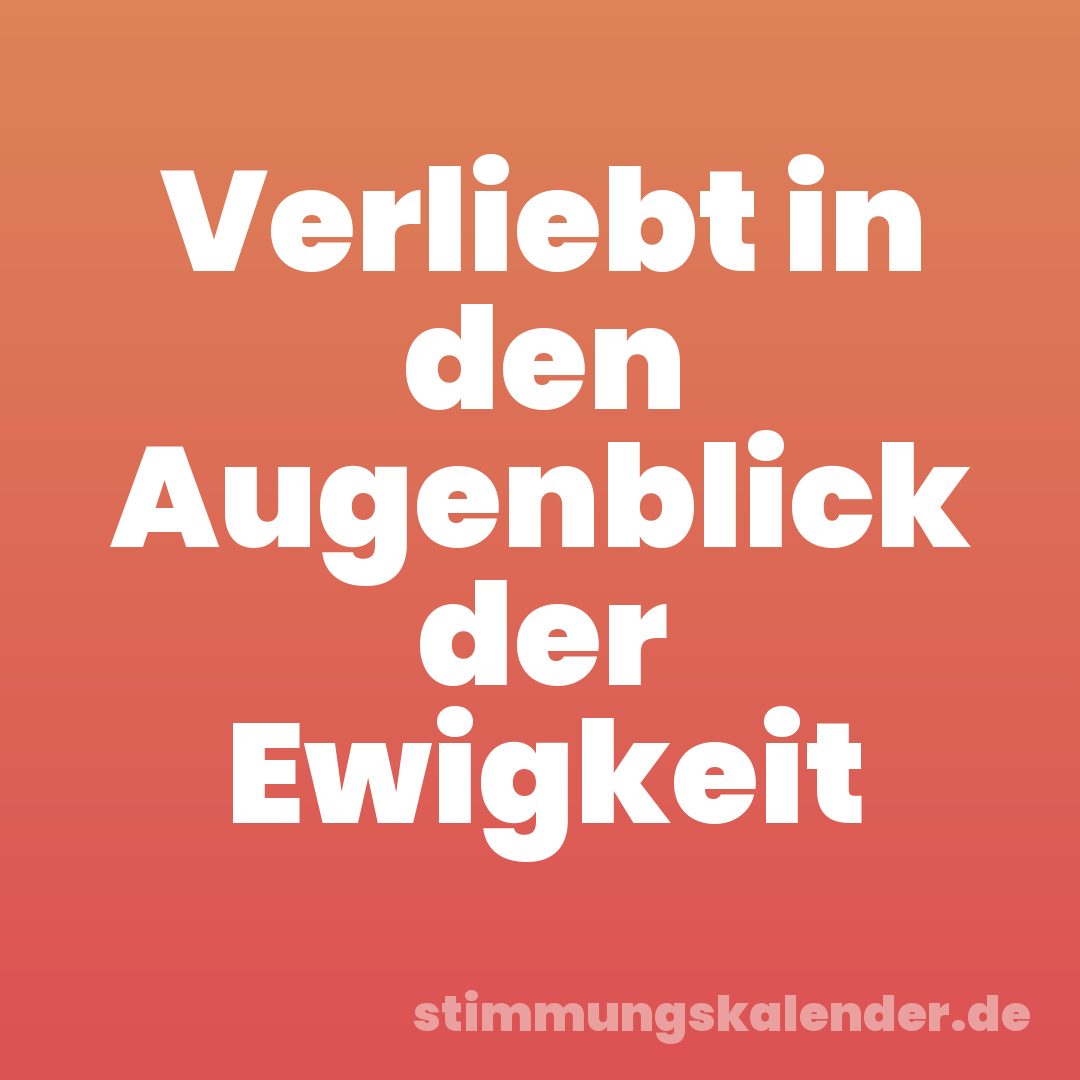 Verliebt in den Augenblick der Ewigkeit