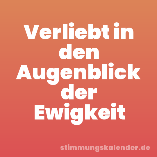 Verliebt in den Augenblick der Ewigkeit