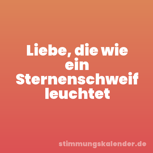 Liebe, die wie ein Sternenschweif leuchtet