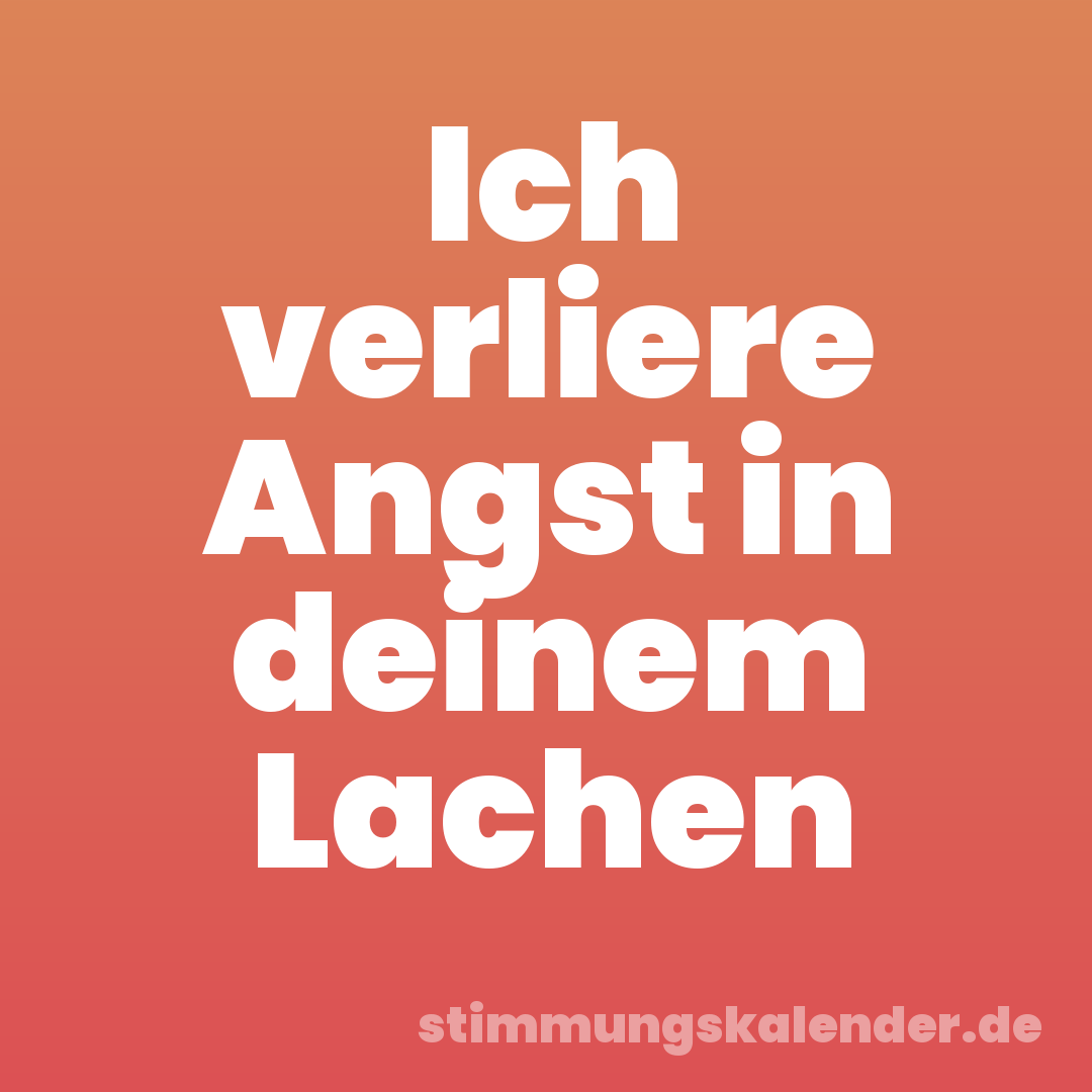 Ich verliere Angst in deinem Lachen