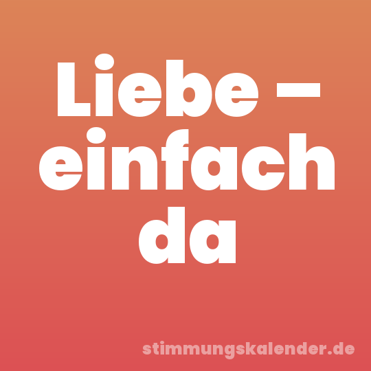 Liebe – einfach da