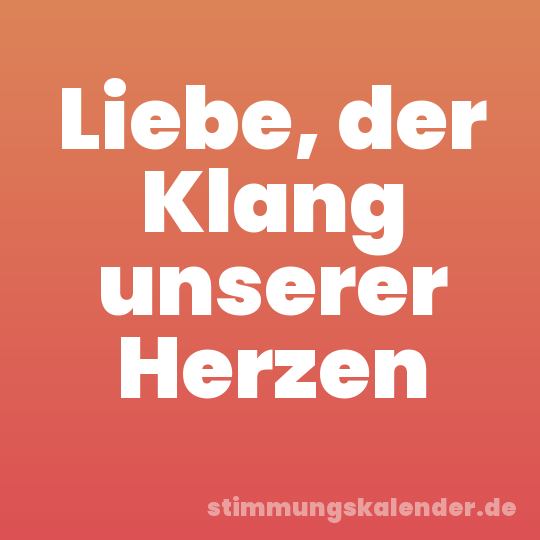 Liebe, der Klang unserer Herzen