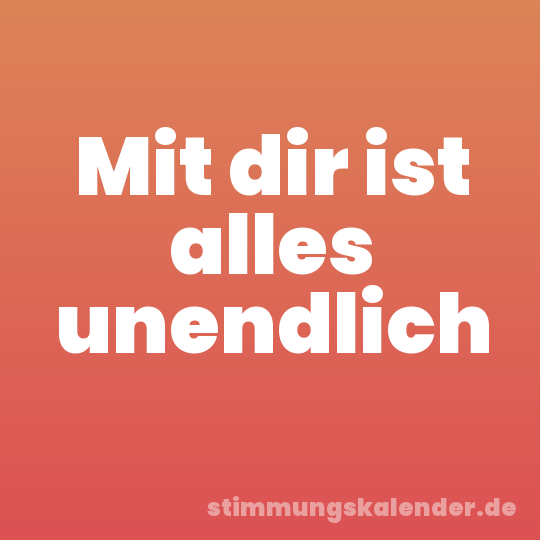 Mit dir ist alles unendlich