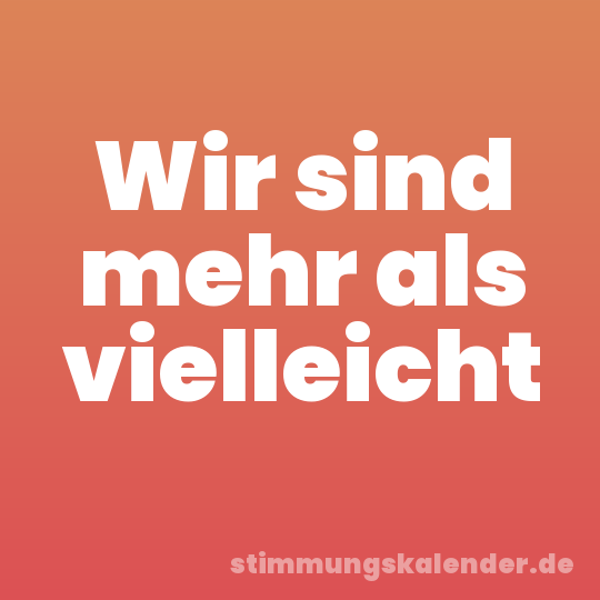 Wir sind mehr als vielleicht