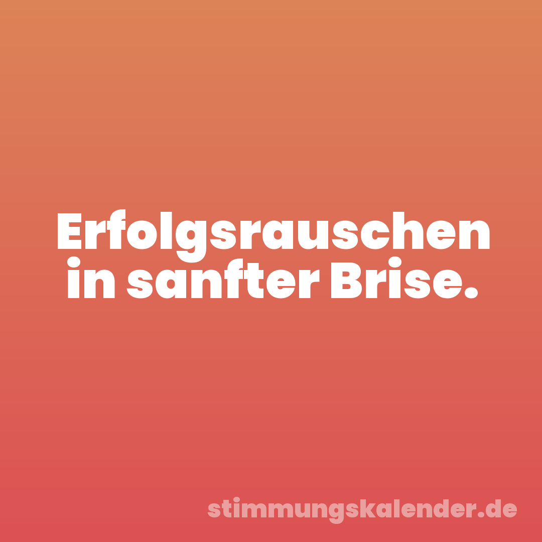 Erfolgsrauschen in sanfter Brise.