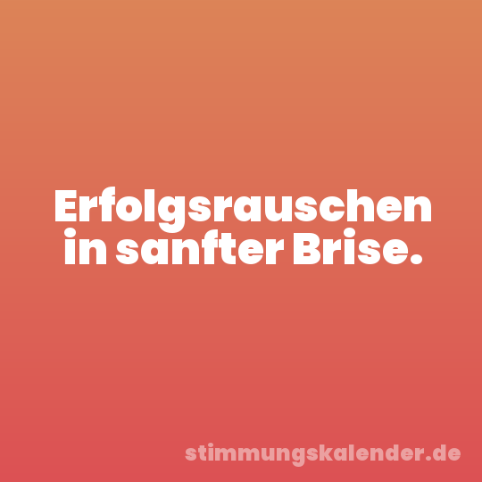 Erfolgsrauschen in sanfter Brise.